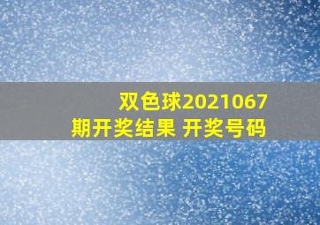 双色球2021067期开奖结果 开奖号码